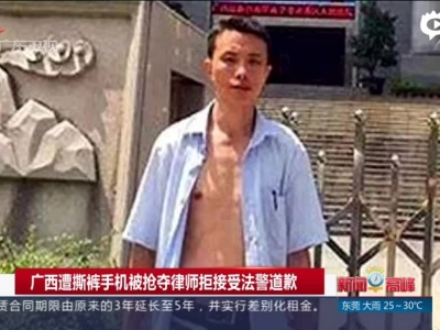 《新闻早高峰》广西遭撕裤手机被抢夺律师拒接受法警道歉