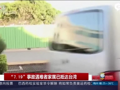 “7·19”事故遇难者家属已抵达台湾