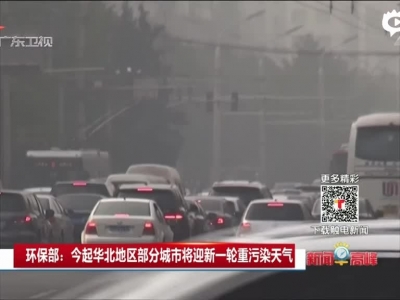 《新闻早高峰》环保部：今起华北地区部分城市将迎新一轮重污染天气