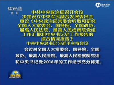 《新闻联播》中共中央政治局召开会议  决定设立中央军民融合发展委员会  审议《中央政治局常委会听取和研究全国人大常委会、国务院、全国政协、最高人民法院、最高人民检察院党组工作汇报和中央书记处工作报告的