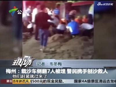 梅州：载沙车侧翻7人被埋  警民携手刨沙救人