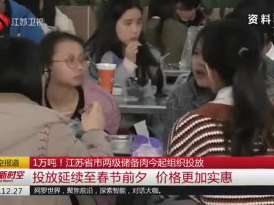 1万吨！江苏省市两级储备肉12月27日起组织投放 投放延续至春节前夕 价格更加实惠