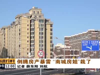 涉案1.1亿余元!倒卖二手房的"南城房姐"栽了|今晚九点半