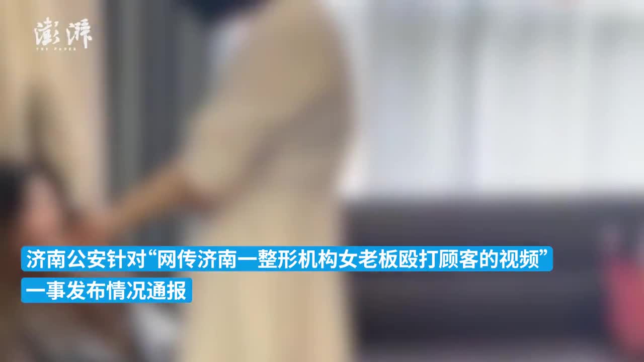 济南公安通报整形机构女老板殴打顾客已依法传唤