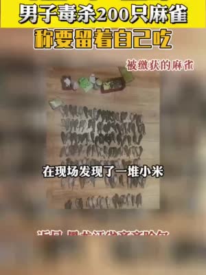 男子毒杀200只麻雀 称要留着自己吃