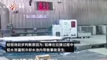 广东一铝材厂爆炸致4死1伤事发前监控曝光：铝水泄漏到冷却水池