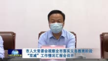 市人大常委会视察全市落实义务教育阶段“双减”工作情况汇报会召开