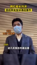 网红局长刘洪回应网友投诉酒店事件 ：谁砸了甘孜旅游的锅，我砸他饭碗 