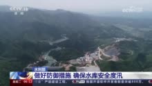 各地做好防御措施确保水库安全度汛 实现“水库不垮坝”