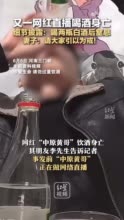 又一网红直播喝酒身亡！细节披露：喝两瓶白酒后窒息，妻子：请大家引以为戒