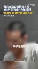 缅北回流人员亲述诈骗全流程：找单身或离异的人下手，最好是公职人员