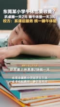 东莞某小学午休也要收费？趴桌睡一天2元 睡午休垫一天3元，校方：系课后服务 统一睡午休垫