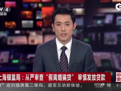 《中国新闻》上海银监局：从严审查“假离婚骗贷”  审慎发放贷款