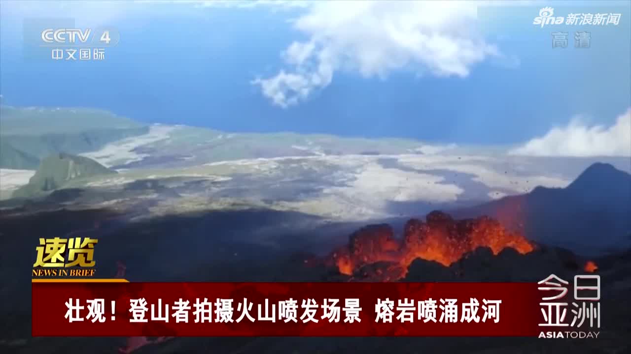 视频|登山者拍摄火山喷发场景 熔岩喷涌成河