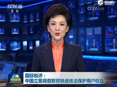 国际锐评：中国立案调查联邦快递依法保护用户权益-央视新闻的秒拍视频