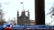 英国温室气体减排新目标：2030年排放量比1990年降68%