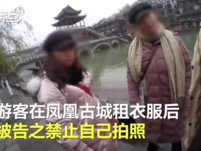 游客凤凰古城租衣服被禁止自拍 商家：你的相机不行 我的一万三