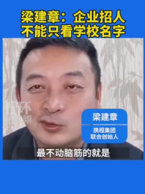 携程集团梁建章称招人不能只看学校 把年轻人的压力提前了四年