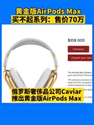 黄金版AirPodsMax卖70万元 奢侈品公司:适合希望永远站在顶端的人