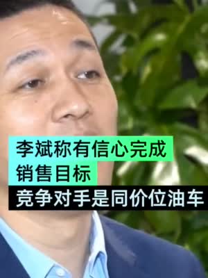 李斌称有信心完成销售目标 竞争对手主要是同价位汽油车